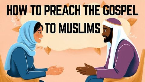 How to preach the gospel to Muslims