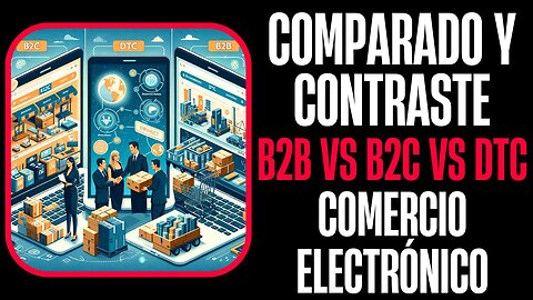 E482 [Español]:📦COMPARADO Y CONTRASTE: B2B VS B2C VS DTC COMERCIO ELECTRÓNICO