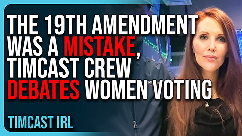 The 19th Amendment Was A MISTAKE, Timcast Crew DEBATES Women Voting