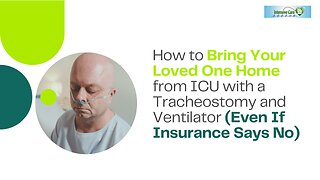 How to Bring Your Loved One Home from ICU with a Trache and Ventilator (Even If Insurance Says No)