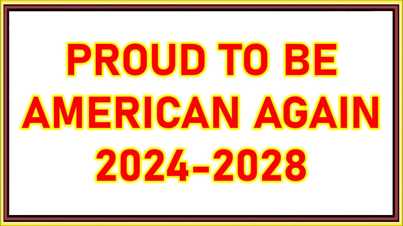 PROUD TO BE AMERICAN AGAIN 2024-2028