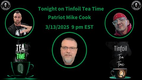 3/13/2025 Tonight on Tinfoil Tea TIme Special Guest Patriot Mike Cook