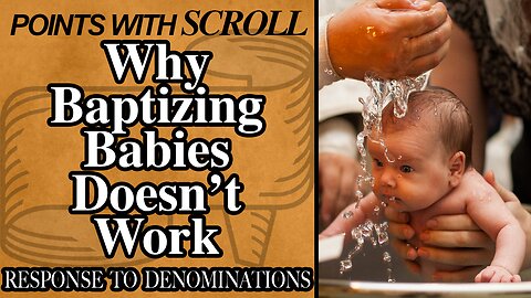 SCROLL - Why Baptizing Babies Doesn't Work (Infant Baptism)