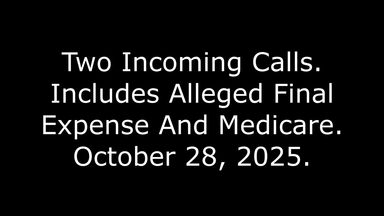Two Incoming Calls: Includes Alleged Final Expense And Medicare, October 28, 2025