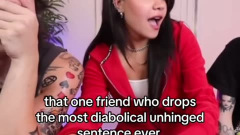 that one friend who drops the most diabolical unhinged sentence ever
