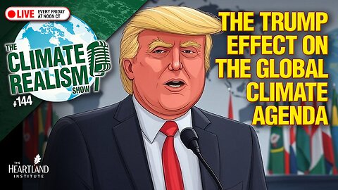 The Trump Effect on the Global Climate Agenda - The Climate Realism Show #144