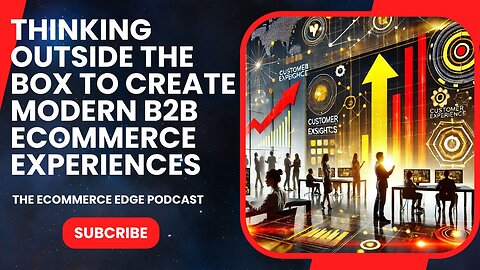 E473:📦THINKING OUTSIDE THE BOX TO CREATE MODERN B2B ECOMMERCE EXPERIENCES