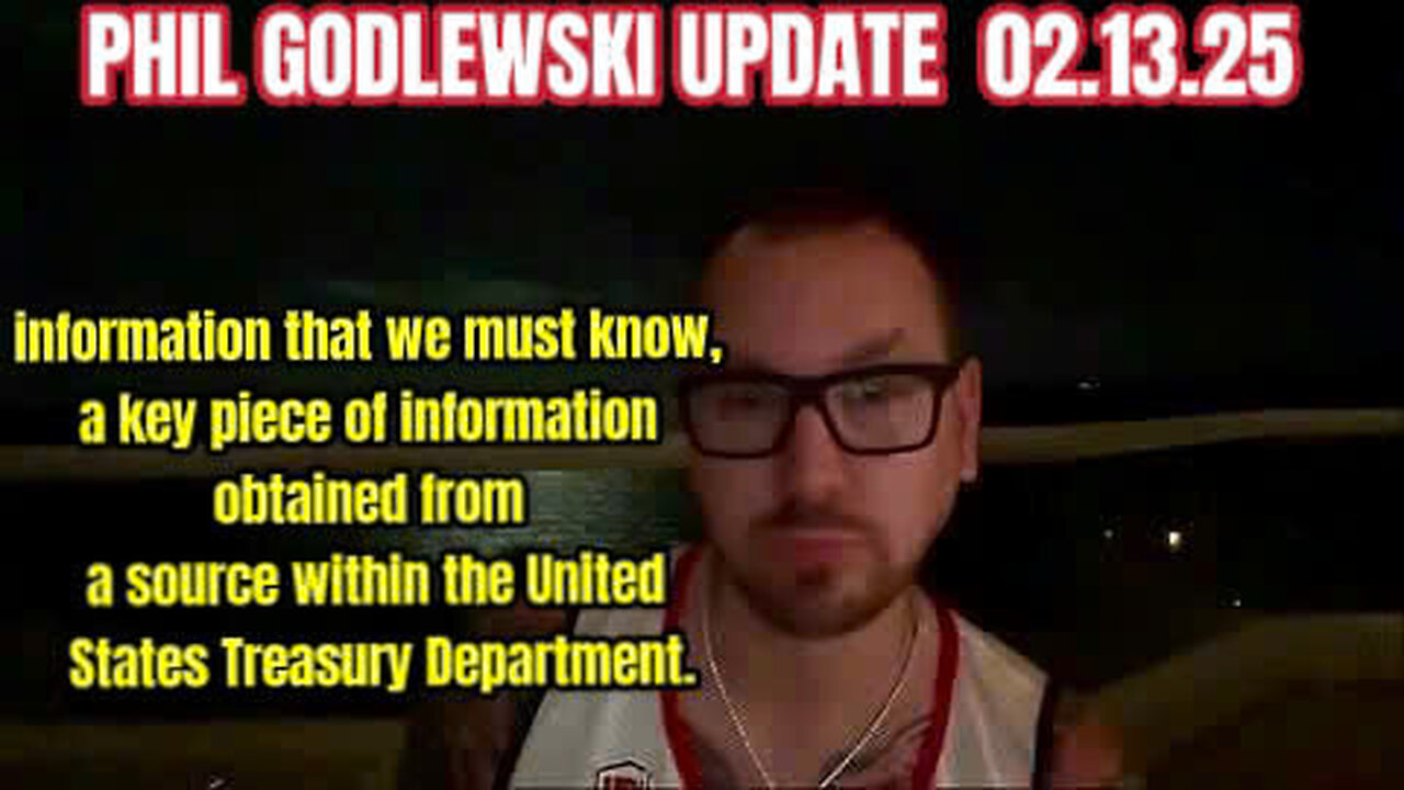 PHIL GODLEWSKI UPDATE 02.13.25 - information that we must know, a key piece of information obtained from a source within the United States Treasury Department.