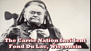 The Carrie Nation Incident: Fond Du Lac, Wisconsin.