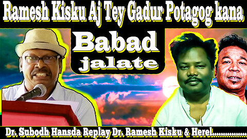 Ramesh Kisku Aj Tey Gadur Potagog Kana | Babad jala Te | Dr. Subodh Hansda Replay Ramesh Kisku