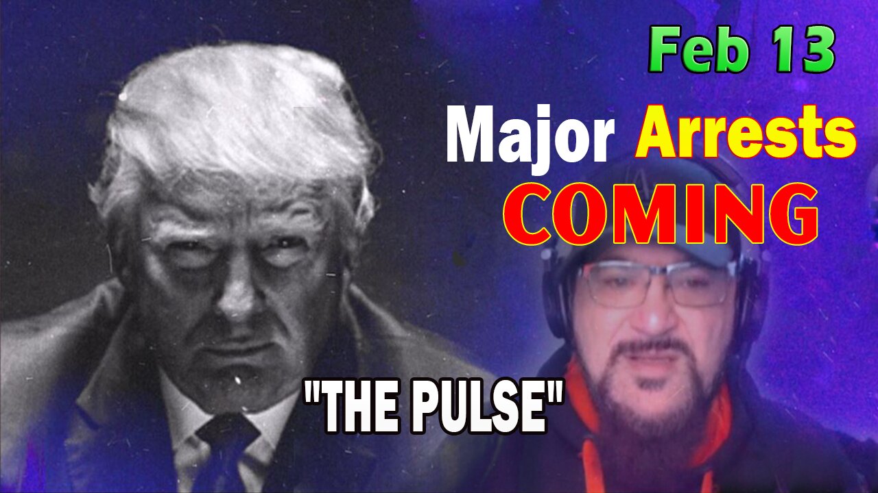 Major Decode HUGE Intel Feb 13: "Major Arrests Coming: THE PULSE"