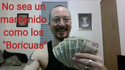 No sea un mantenido como los "Boricuas"