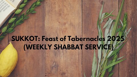 SUKKOT: Feast of Tabernacles 2025 (WEEKLY SHABBAT SERVICE)