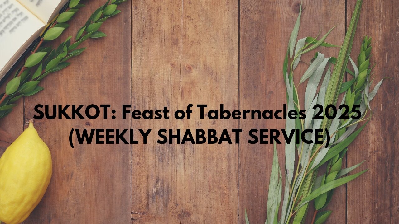 SUKKOT: Feast of Tabernacles 2025 (WEEKLY SHABBAT SERVICE)