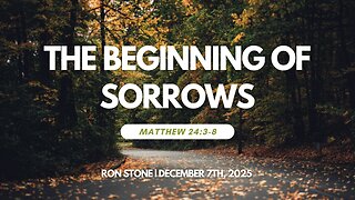 2025-12-07 – The Beginning of Sorrows (Matthew 24:3-8)– Pastor Ron Stone
