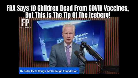 Dr. McCullough: FDA Says 10 Children Dead From COVID Vaccines, But This Is The Tip Of The Iceberg!