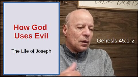 81st Episode: Genesis 45:1-2, How God Uses Evil