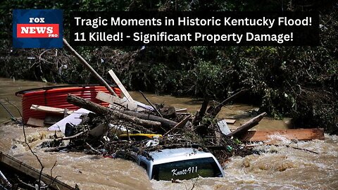 Tragic Moments in Historic Kentucky Flood! - 11 Killed! - Significant Property Damage!