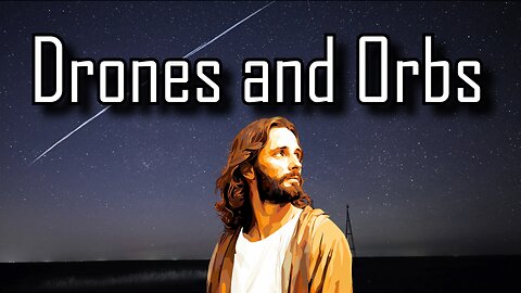 Drones, Orbs and the Second Coming of Christ; Is this current "Crisis" connected to the Last Days?