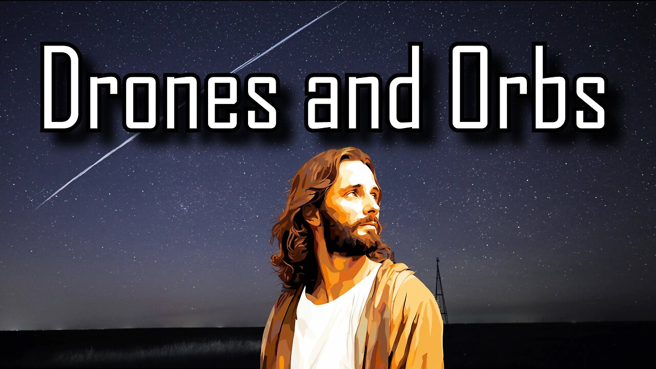 Drones, Orbs and the Second Coming of Christ; Is this current "Crisis" connected to the Last Days?