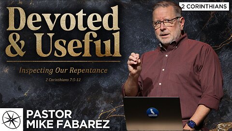 Devoted & Useful: Inspecting Our Repentance (2 Corinthians 7:5-12) | Pastor Mike Fabarez