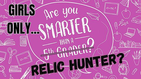 Are You Smarter Than a Relic Hunter - GIRLS ONLY EDITION!