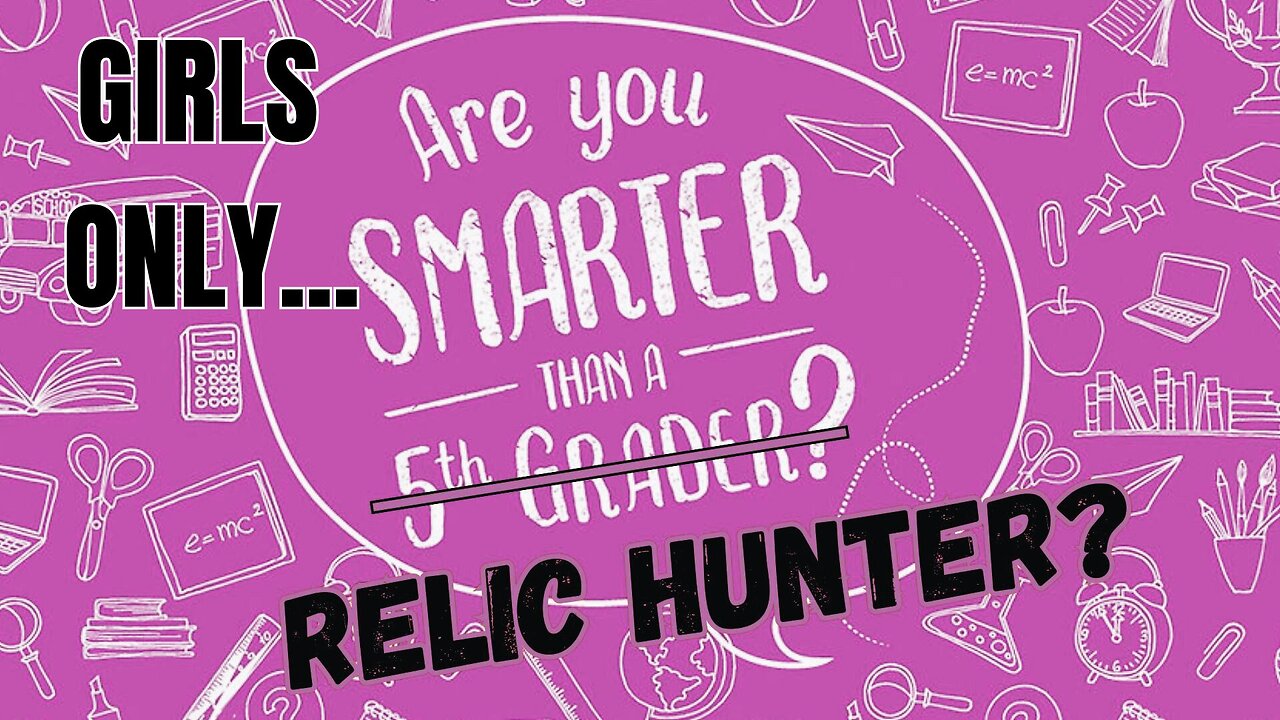 Are You Smarter Than a Relic Hunter - GIRLS ONLY EDITION!