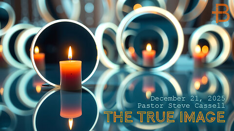 December 21, 2025: The True Image (Pastor Steve Cassell)