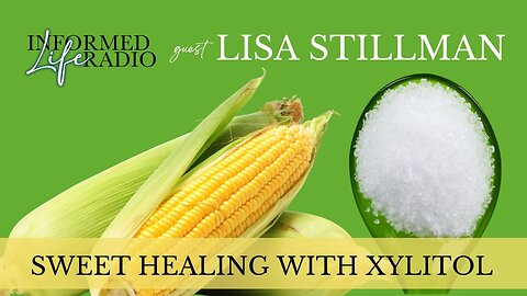 Informed Life Radio 11-28-25 Sweet Healing with Xylitol