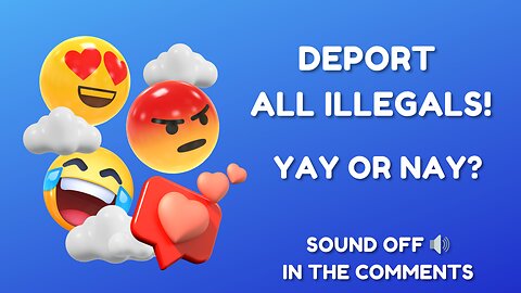 DEPORT ALL THE ILLEGALS! Agree or Disagree?