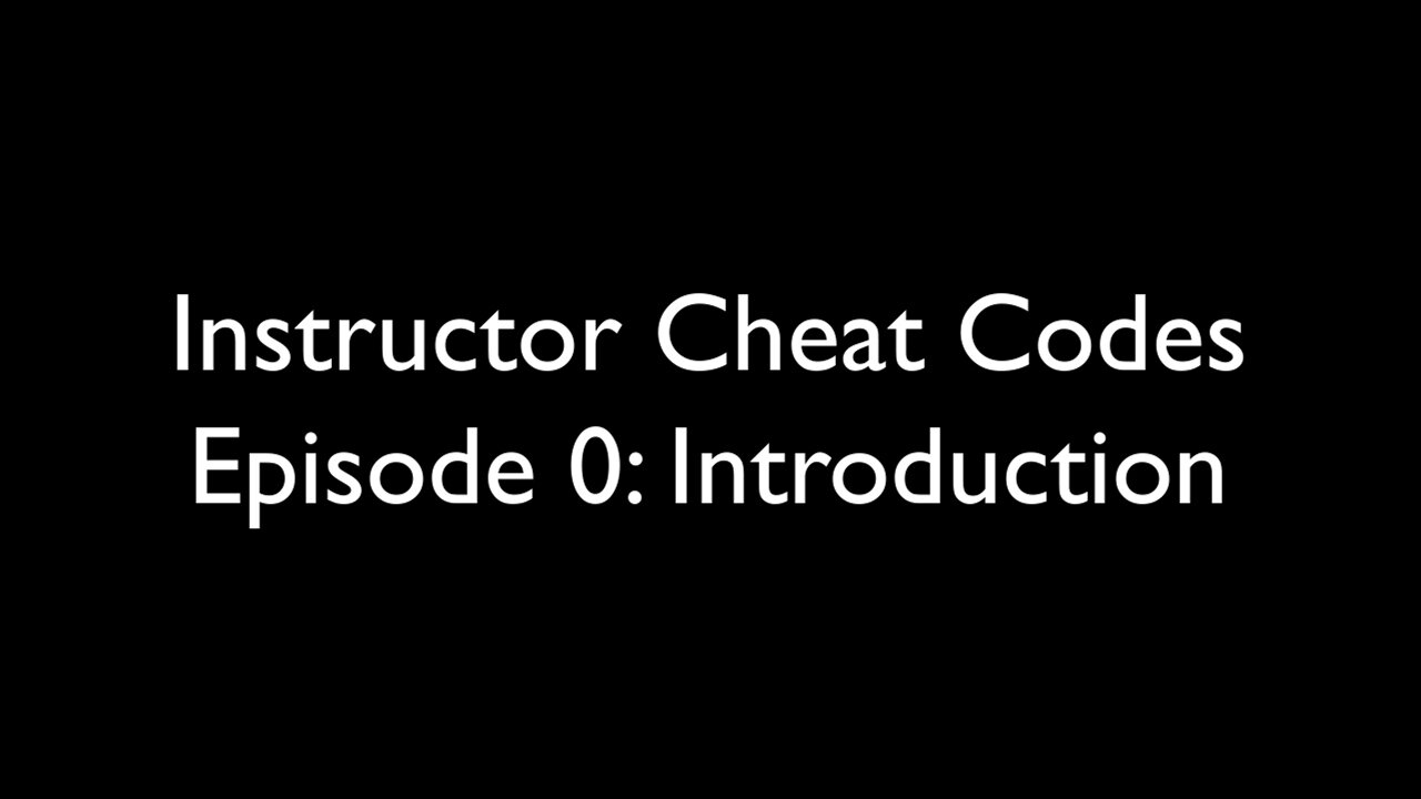 Instructor Cheat Codes 0: Introduction