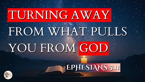 Turning Away From What Pulls You From God | Ephesians 5:11