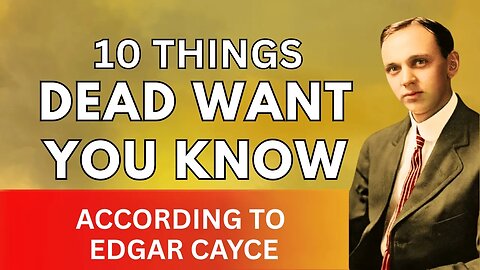 10 Things the Dead Want You to Know – According to Edgar Cayce