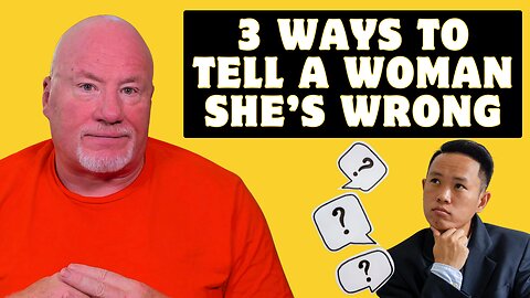 3 Ways To Tell A Woman She's Wrong (And Live)