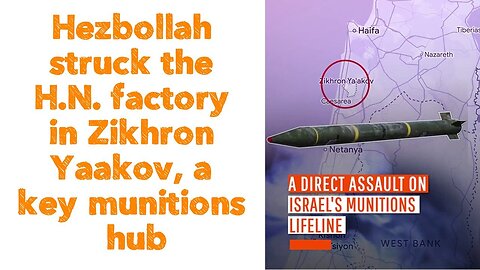 Hezbollah struck the H.N. factory in Zikhron Yaakov, a key munitions hub