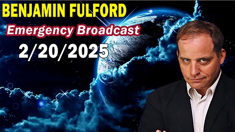 Benjamin Fulford Update Today Update Feb 20, 2025 - Emergency Broadcast