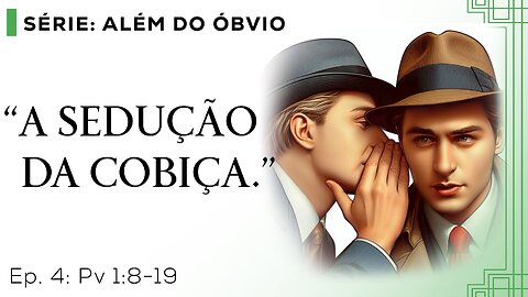 A Sedução da Cobiça – Além do Óbvio – T01E04 [Provérbios 1:8-19]