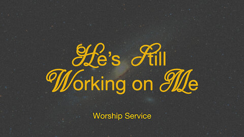 He’s Still Working on Me - Worship Service - 2/9/25