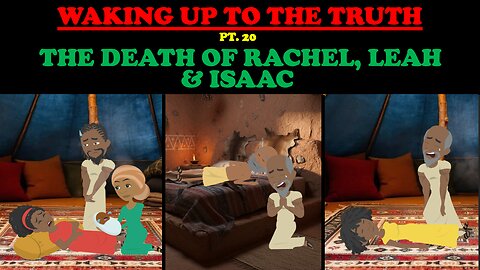 THE DEATH OF RACHEL, LEAH, & ISAAC: WAKING UP TO THE TRUTH (PT. 20)