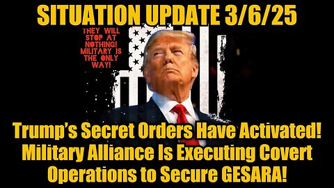 Situation Update 3/6/25 - Trump’s Secret Orders Have Activated! Mil Is Executing Covert Ops!