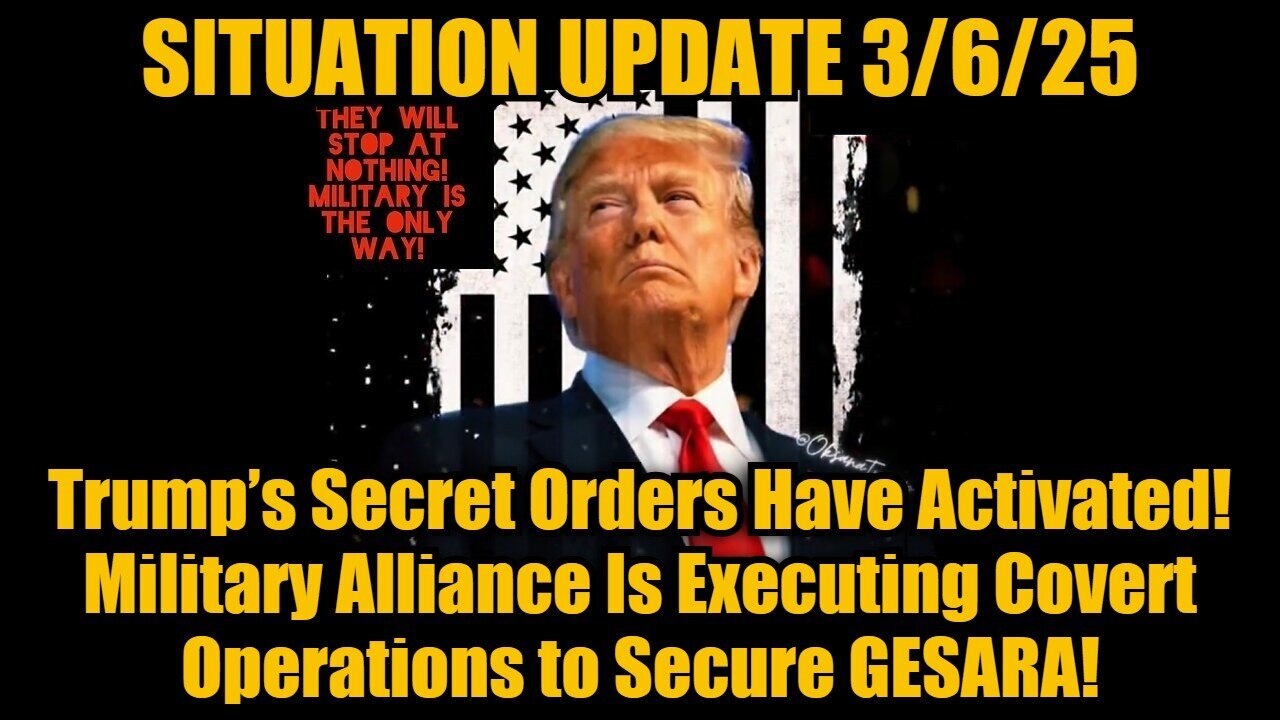 Situation Update 3/6/25 - Trump’s Secret Orders Have Activated! Mil Is Executing Covert Ops!