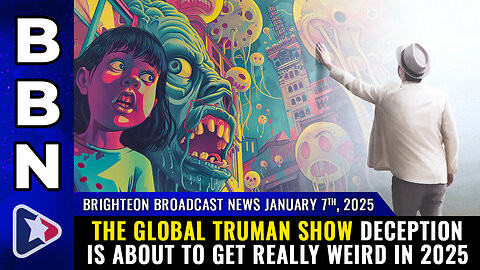 BBN, Jan 7, 2025 – The global Truman Show deception is about to get really weird...