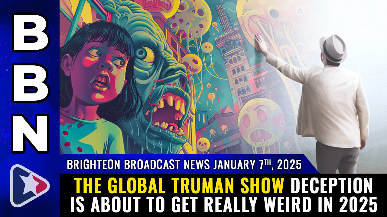 BBN, Jan 7, 2025 – The global Truman Show deception is about to get really weird...