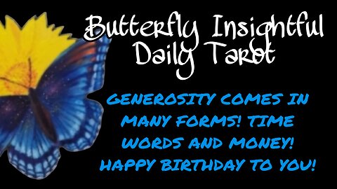GENEROSITY COMES IN MANY FORMS! TIME WORDS AND MONEY! HAPPY BIRTHDAY TO YOU! CASH IS COMING! #TAROT