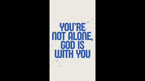 You’re not alone, God is with you