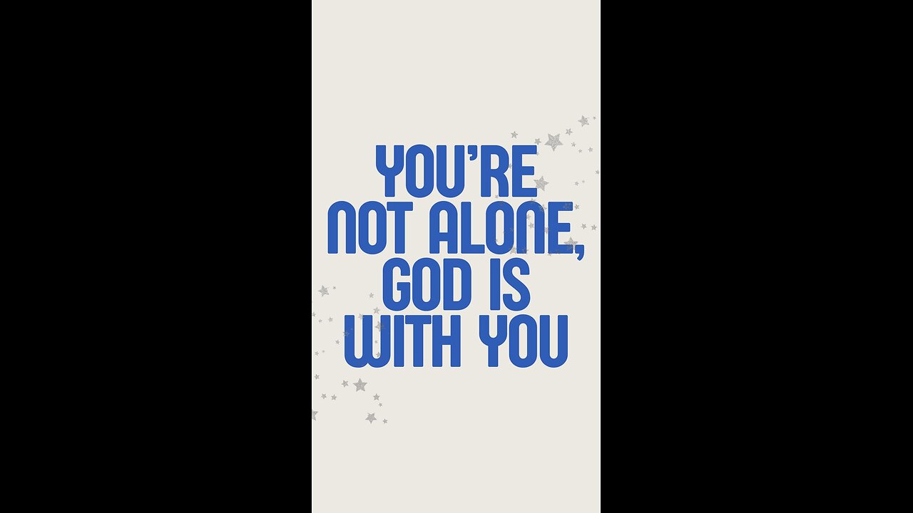 You’re not alone, God is with you