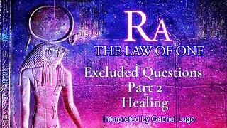 THE LAW OF ONE ☥ EXCLUDED QUESTIONS | Sessions 2, 3 & 4 - Healing Mechanisms