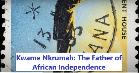 Kwame Nkrumah: The Father of African Independence