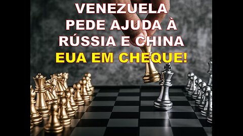 VENEZUELA\VENEZUELA PEDE AJUDA À RÚSSIA E CHINA - EUA EM CHEQUE