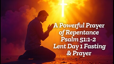 A Powerful Prayer of Repentance | Psalm 51:1-2 | Lent Day 1 Fasting & Prayer